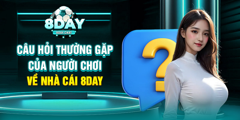 Câu hỏi thường gặp của người chơi về nhà cái 8day Câu hỏi thường gặp của người chơi về nhà cái 8day