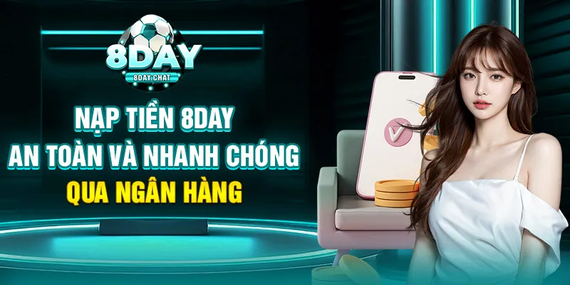 Nạp tiền 8Day an toàn và nhanh chóng qua ngân hàng Nạp tiền 8Day an toàn và nhanh chóng qua ngân hàng