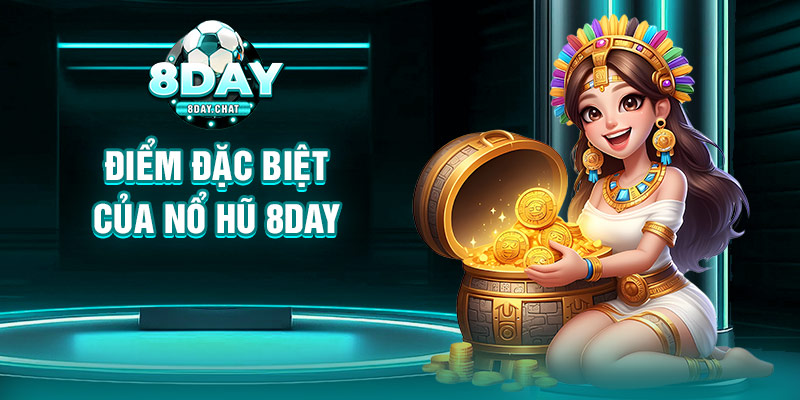 Điểm đặc biệt của nổ hũ 8Day Điểm đặc biệt của nổ hũ 8Day